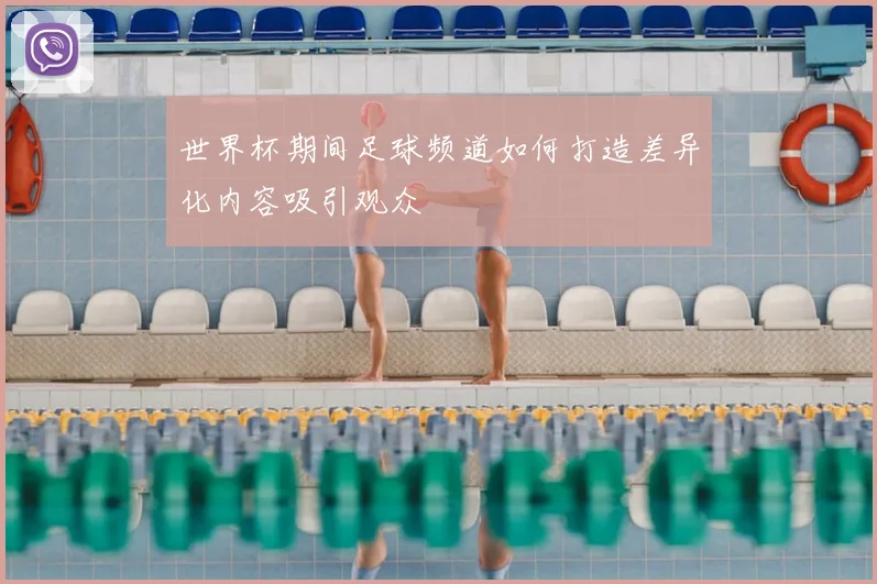 世界杯期间足球频道如何打造差异化内容吸引观众